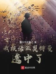 我被诺亚奥特曼选中了笔趣阁