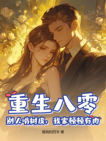 重生八零,别人啃树皮,我家顿顿有肉