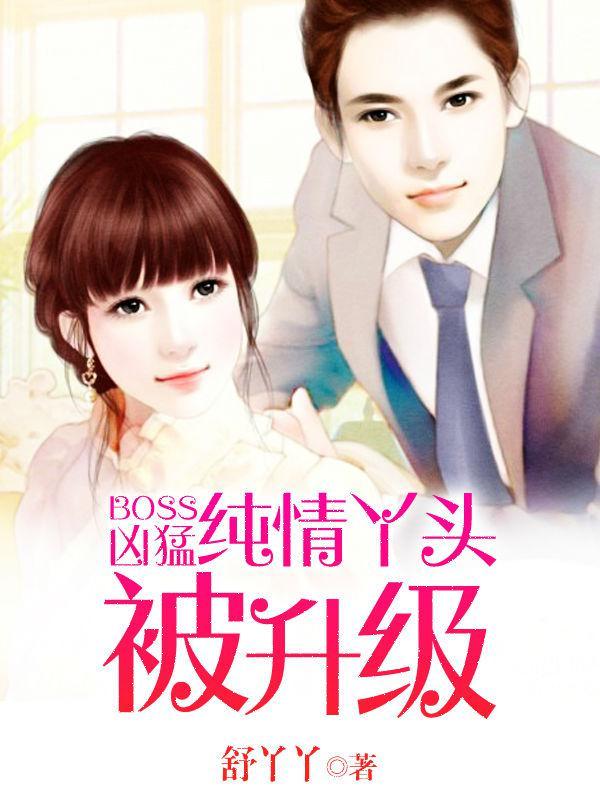 Boss凶猛:纯情丫头被升级
